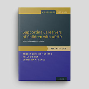 Supporting Caregivers Of Children With ADHD: An Integrated Parenting Program: Therapist Guide